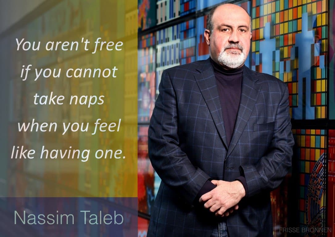 Nassim Taleb: "You aren't free if you cannot take naps when you feel like having one."